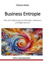 Business Entropie: Über die Entstehung von Ordnung in Lebewesen und Organisationen
