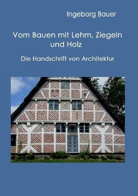 Vom Bauen mit Lehm, Ziegeln und Holz: Die Handschrift von Architektur - Ingeborg Bauer - cover
