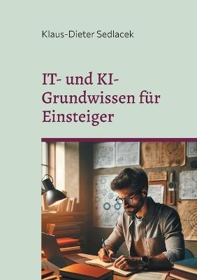 IT- und KI-Grundwissen für Einsteiger: Praxisnah, kurz und prägnant - Klaus-Dieter Sedlacek - cover