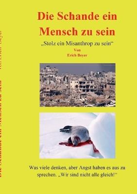 Die Schande ein Mensch zu sein: Stolz ein Misanthrop zu sein - Erich Beyer - cover