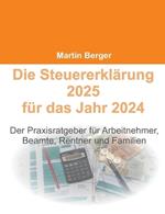 Die Steuererklärung 2025 für das Jahr 2024: Der Praxisratgeber für Arbeitnehmer, Beamte, Rentner und Familien