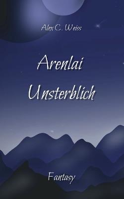 Arenlai Unsterblich - Alex C Weiss - cover