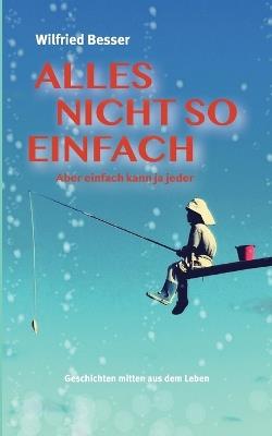 Alles nicht so einfach: Aber einfach kann ja jeder - Wilfried Besser - cover