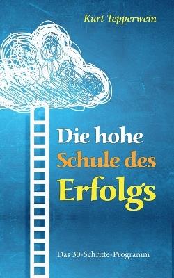 Die hohe Schule des Erfolgs: Das 30 -Schritte-Programm - Kurt Tepperwein - cover