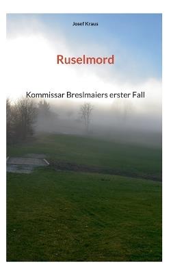 Ruselmord: Kommissar Breslmaiers erster Fall - Josef Kraus - cover