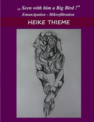 Seen with Him a Big Bird !: Emanzipation - Mikrofiltration - Heike Thieme - cover