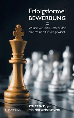 Erfolgsformel Bewerbung = Wissen, wie man Entscheider erreicht und für sich gewinnt.: 120 CEO-Tipps mit Musterbeispielen. - Stefan Back - cover