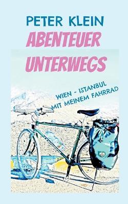 Abenteuer unterwegs: mit dem Fahrrad von Wien nach Istanbul - Peter Klein - cover