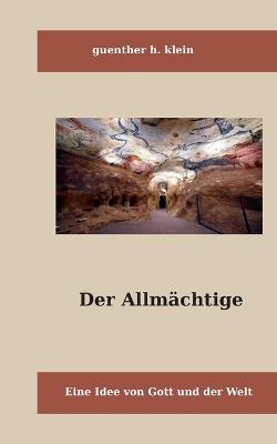 Der Allmächtige: Eine Idee von Gott und der Welt - Guenther Klein - cover