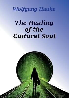 The Healing of the Cultural Soul - Wolfgang Hauke - cover