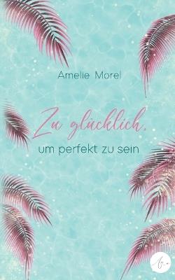 Zu glücklich, um perfekt zu sein - Amelie Morel - cover