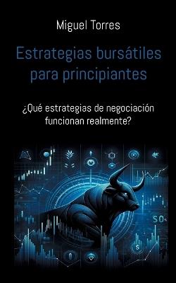 Estrategias bursátiles para principiantes: ¿Qué estrategias de negociación funcionan realmente? - Miguel Torres - cover