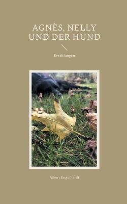 Agnès, Nelly und der Hund: Erzählungen - Albert Engelhardt - cover