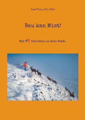 Bau kan Mist!: Mit 48 Schritten zu Zero Waste und vielen Tipps für jeden Einzelnen - Josef Thon,Ulli Volk - cover