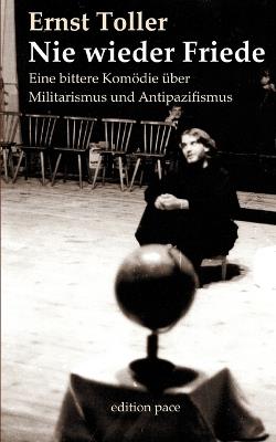Nie wieder Friede: Eine bittere Komödie über Militarismus und Antipazifismus aus dem Jahr 1936 - Ernst Toller - cover