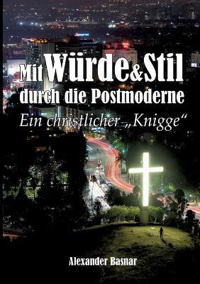 Mit Würde und Stil durch die Postmoderne: Ein christlicher Knigge - Alexander Basnar - cover