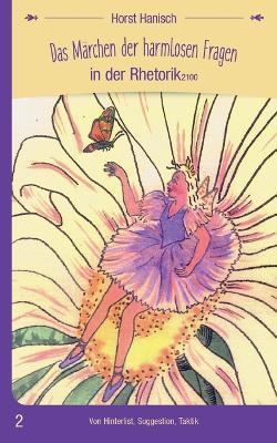 Das Märchen der harmlosen Fragen in der Rhetorik 2100: Von Hinterlist, Suggestion, Taktik - Horst Hanisch - cover