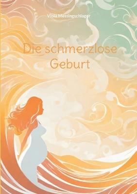 Die schmerzlose Geburt - Viola Messingschlager - cover