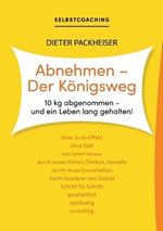 Abnehmen - Der Königsweg: 10 kg abgenommen - und ein Leben lang gehalten!
