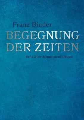 Begegnung der Zeiten: Band 2 der Sonnenstern-Trilogie - Franz Binder - cover