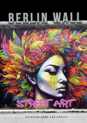 Berlin Wall Street Art Coloring Book for Adults: Street Art Graffiti Coloring Book for Adults Street Art Coloring Book for teenagers grayscale Street Art Coloring Book A4 60P - Monsoon Publishing - cover