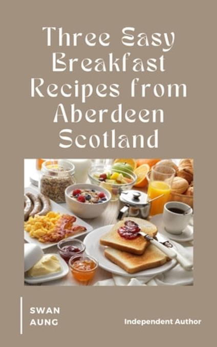 Three Easy Breakfast Recipes from Aberdeen Scotland
