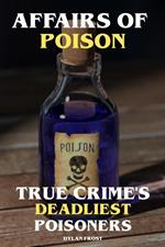 Affairs of Poison True Crime's Deadliest Poisoners