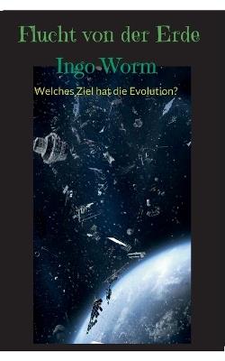 Flucht von der Erde: Welches Ziel hat die Evolution? - Ingo Worm - cover