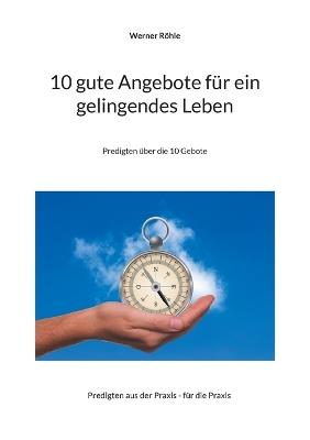 10 gute Angebote für ein gelingendes Leben: Predigten über die 10 Gebote - Werner Röhle - cover