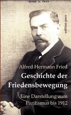 Geschichte der Friedensbewegung: Eine Darstellung zum Pazifismus bis 1912 - Alfred Hermann Fried - cover