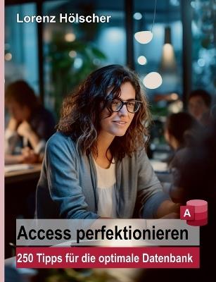 Access perfektionieren: 250 Tipps für die optimale Datenbank - Lorenz Hölscher - cover