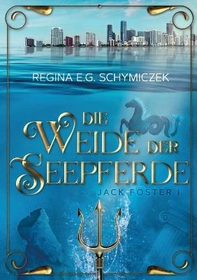 Die Weide der Seepferde: Jack Foster I - Regina E G Schymiczek - cover