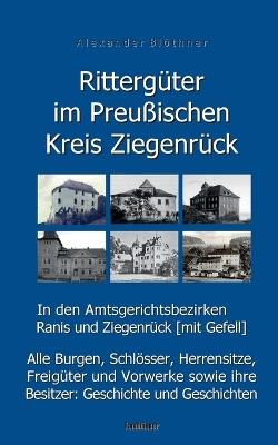 Rittergüter im Preußischen Kreis Ziegenrück in den Amtsgerichtsbezirken Ranis und Ziegenrück (mit Gefell): Alle Burgen, Schlösser, Herrensitze, Freigüter und Vorwerke sowie ihre Besitzer: Geschichte und Geschichten - Alexander Blöthner - cover