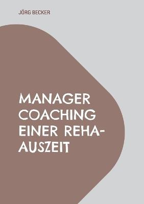 Manager Coaching einer REHA-Auszeit: Auf der Bewegungsschiene - Jörg Becker - cover