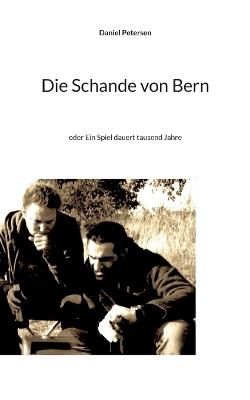 Die Schande von Bern: oder Ein Spiel dauert tausend Jahre - Daniel Petersen - cover