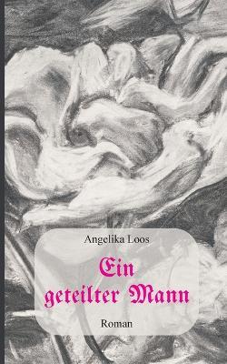 Ein geteilter Mann - Angelika Loos - cover