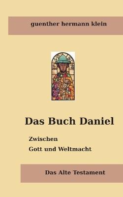 Das Buch Daniel: Zwischen Gott und Weltmacht - Guenther Hermann Klein - cover