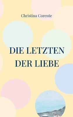 Die Letzten der Liebe: Teil III der Nachricht von der Erde-Trilogie - Christina Corente - cover