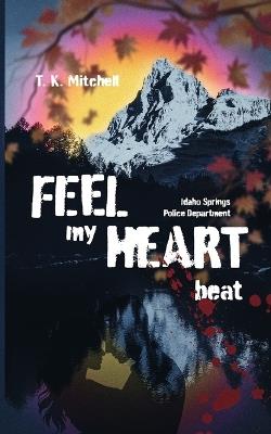 Feel my heart beat: Idaho Springs Police Department - T K Mitchell - cover