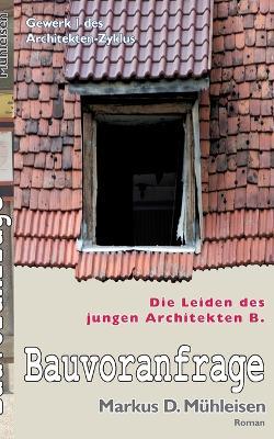 Bauvoranfrage: Die Leiden des jungen Architekten B. - Markus D Mühleisen - cover