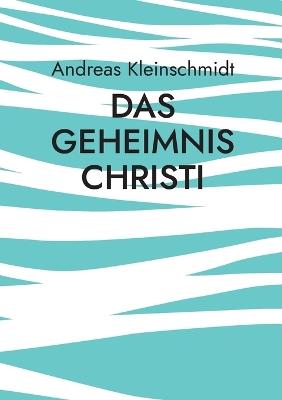 Das Geheimnis Christi: Auslegung Zentraler Neutestamentlicher Texte - Andreas Kleinschmidt - cover