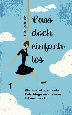 Lass doch einfach los: Warum lieb gemeinte Ratschläge nicht immer hilfreich sind - Lena Schneider - cover