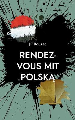 Rendez-vous mit Polska: Polnische Erfahrungen eines Deutsch-Franzosen (1984-2014) - Jp Bouzac - cover