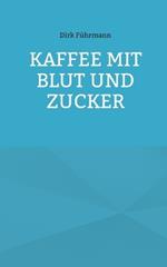 Kaffee mit Blut und Zucker
