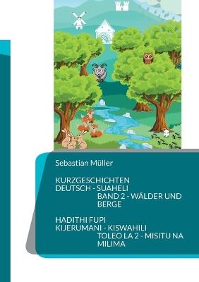 Kurzgeschichten Deutsch Suaheli Wälder und Berge: Hadithi fupi Kijerumani Kiswahili Hekaya za misitu na milima - Sebastian Müller - cover