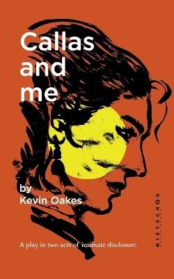 Callas and me: A play in two acts of intimate disclosure. - Kevin Oakes - cover