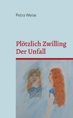 Plötzlich Zwilling / Der Unfall: Roman - Petra Weise - cover
