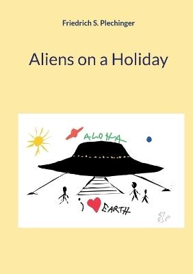 Aliens on a Holiday - Friedrich S Plechinger - cover
