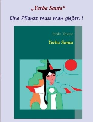 Yerba Santa: Eine Pflanze muss man gießen ! - Heike Thieme - cover