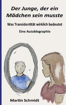 Der Junge, der ein Mädchen sein musste: Was Transidentität wirklich bedeutet - Eine Autobiographie - Martin Schmidt - cover